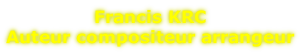 Francis KRC Auteur compositeur arrangeur