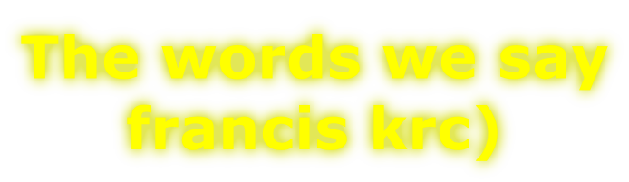 The words we say francis krc)