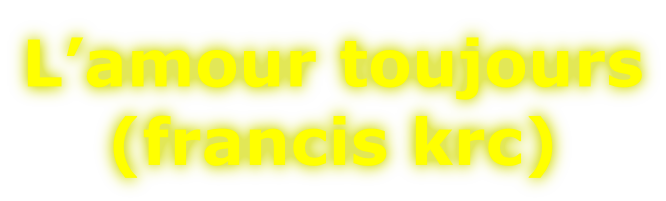 L’amour toujours (francis krc)